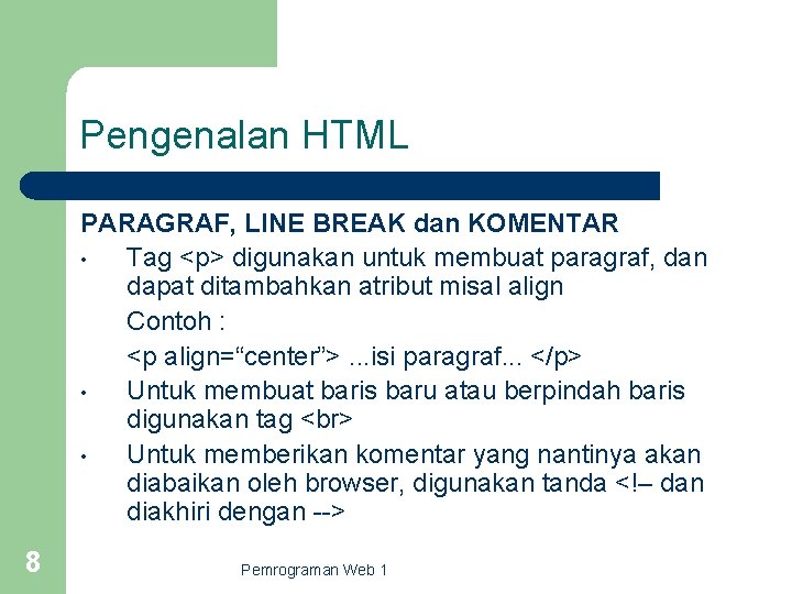 Pengenalan HTML PARAGRAF, LINE BREAK dan KOMENTAR • Tag <p> digunakan untuk membuat paragraf,