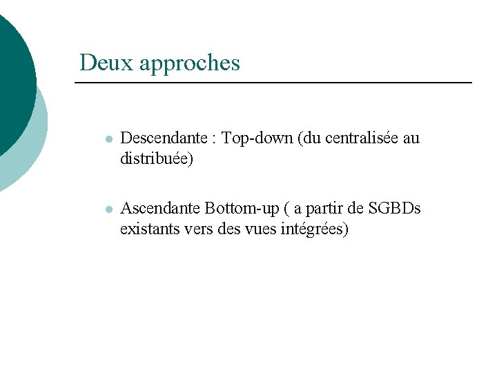 Deux approches l Descendante : Top-down (du centralisée au distribuée) l Ascendante Bottom-up (