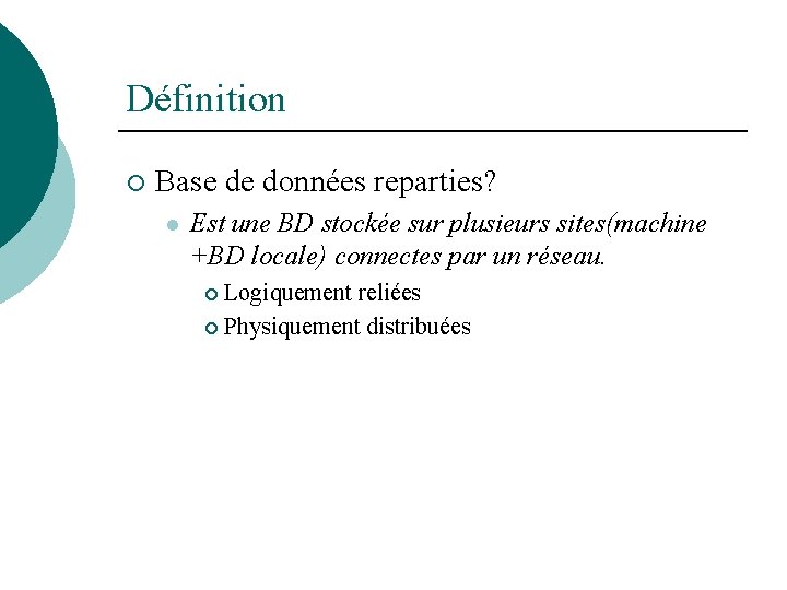 Définition ¡ Base de données reparties? l Est une BD stockée sur plusieurs sites(machine