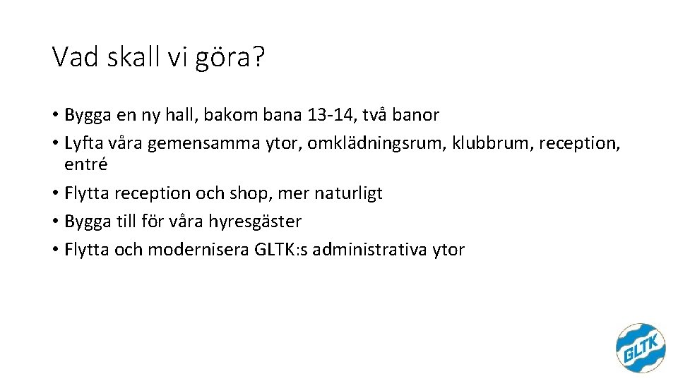 Vad skall vi göra? • Bygga en ny hall, bakom bana 13 -14, två