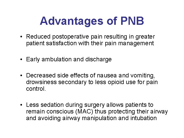 Advantages of PNB • Reduced postoperative pain resulting in greater patient satisfaction with their