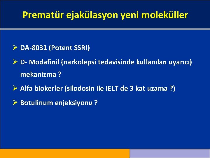 Prematür ejakülasyon yeni moleküller Ø DA-8031 (Potent SSRI) Ø D- Modafinil (narkolepsi tedavisinde kullanılan