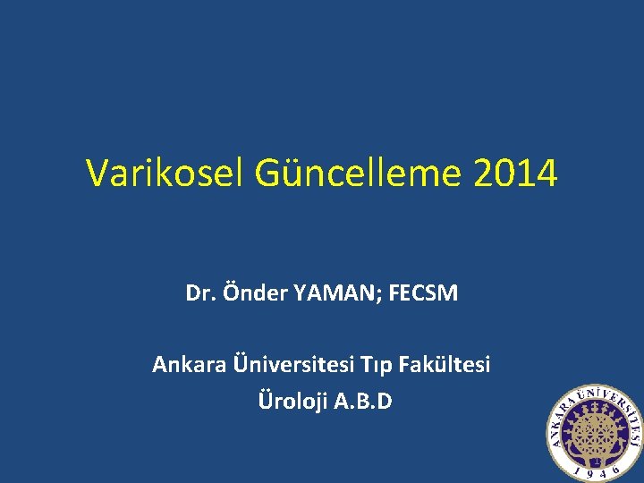 Varikosel Güncelleme 2014 Dr. Önder YAMAN; FECSM Ankara Üniversitesi Tıp Fakültesi Üroloji A. B.