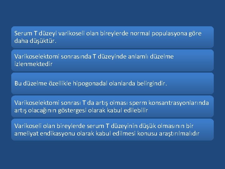 Serum T düzeyi varikoseli olan bireylerde normal populasyona göre daha düşüktür. Varikoselektomi sonrasında T