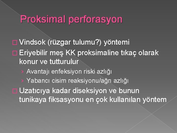 Proksimal perforasyon � Vindsok (rüzgar tulumu? ) yöntemi � Eriyebilir meş KK proksimaline tıkaç