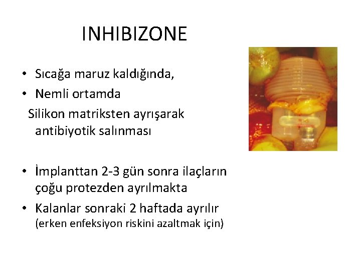  INHIBIZONE • Sıcağa maruz kaldığında, • Nemli ortamda Silikon matriksten ayrışarak antibiyotik salınması