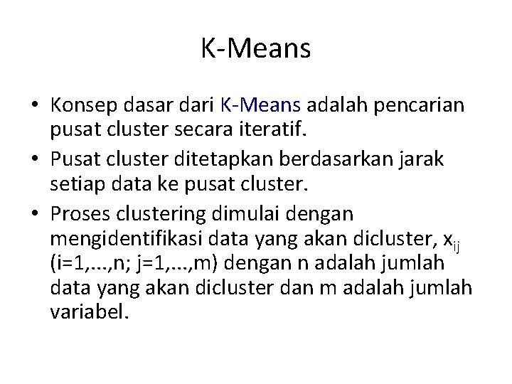 K-Means • Konsep dasar dari K-Means adalah pencarian pusat cluster secara iteratif. • Pusat