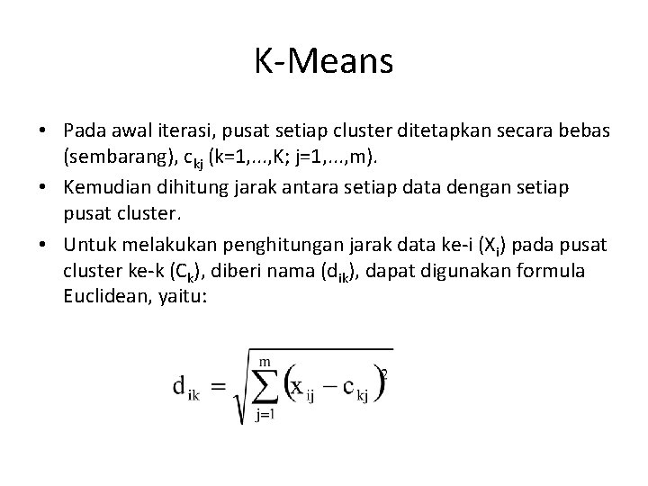 K-Means • Pada awal iterasi, pusat setiap cluster ditetapkan secara bebas (sembarang), ckj (k=1,