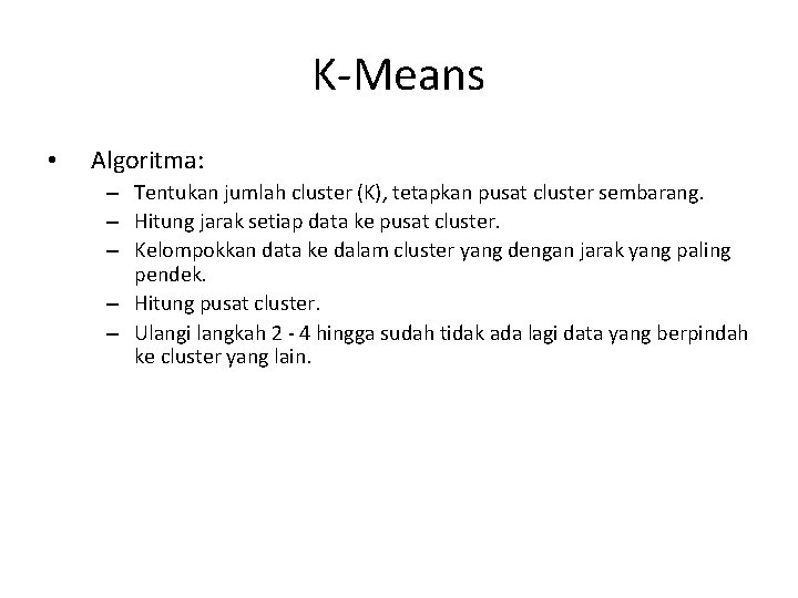 K-Means • Algoritma: – Tentukan jumlah cluster (K), tetapkan pusat cluster sembarang. – Hitung