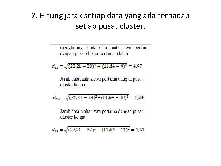 2. Hitung jarak setiap data yang ada terhadap setiap pusat cluster. 