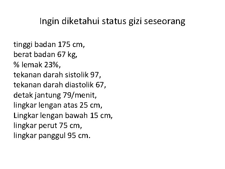 Ingin diketahui status gizi seseorang tinggi badan 175 cm, berat badan 67 kg, %