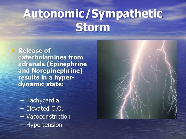 Autonomic/Sympathetic Storm • Release of catecholamines from adrenals (Epinephrine and Norepinephrine) results in a