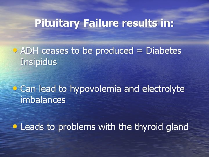 Pituitary Failure results in: • ADH ceases to be produced = Diabetes Insipidus •