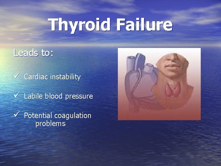 Thyroid Failure Leads to: ü Cardiac instability ü Labile blood pressure ü Potential coagulation