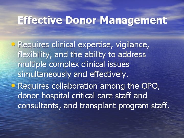 Effective Donor Management • Requires clinical expertise, vigilance, flexibility, and the ability to address