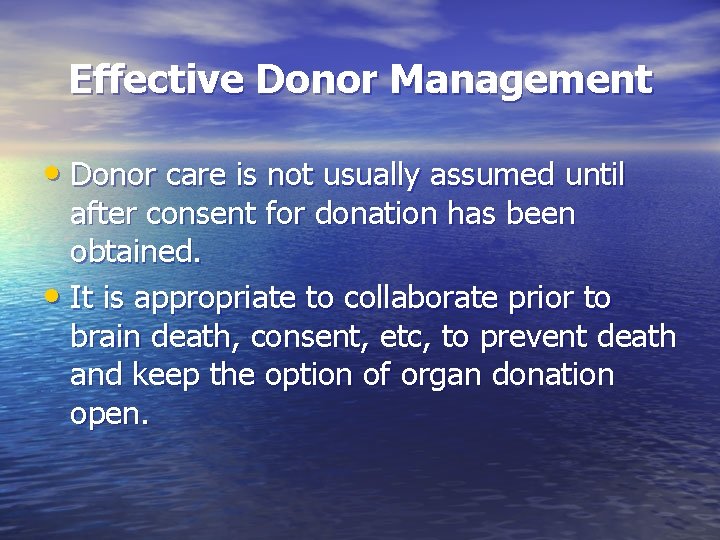 Effective Donor Management • Donor care is not usually assumed until after consent for