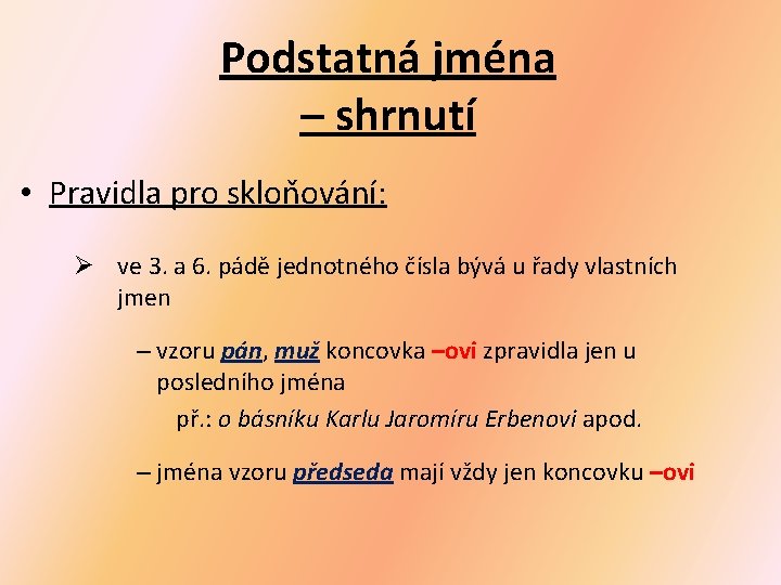 Podstatná jména – shrnutí • Pravidla pro skloňování: Ø ve 3. a 6. pádě Podstatná jména – shrnutí • Pravidla pro skloňování: Ø ve 3. a 6. pádě
