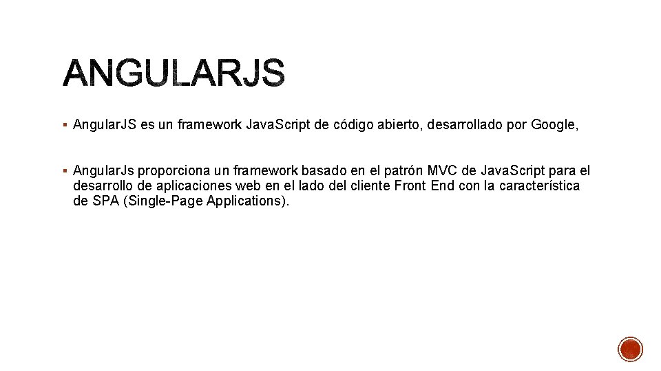 § Angular. JS es un framework Java. Script de código abierto, desarrollado por Google,