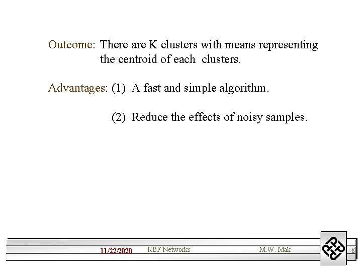 Outcome: There are K clusters with means representing the centroid of each clusters. Advantages:
