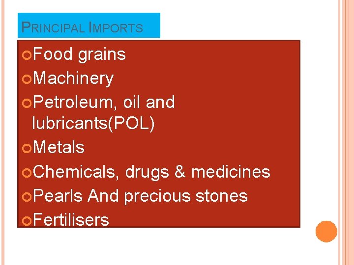 PRINCIPAL IMPORTS Food grains Machinery Petroleum, oil and lubricants(POL) Metals Chemicals, drugs & medicines