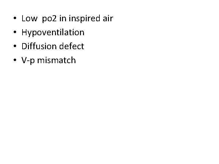  • • Low po 2 in inspired air Hypoventilation Diffusion defect V-p mismatch