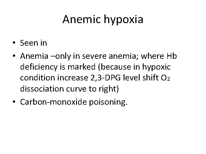 Anemic hypoxia • Seen in • Anemia –only in severe anemia; where Hb deficiency