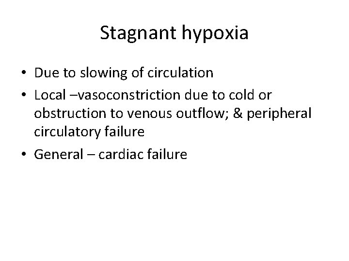 Stagnant hypoxia • Due to slowing of circulation • Local –vasoconstriction due to cold