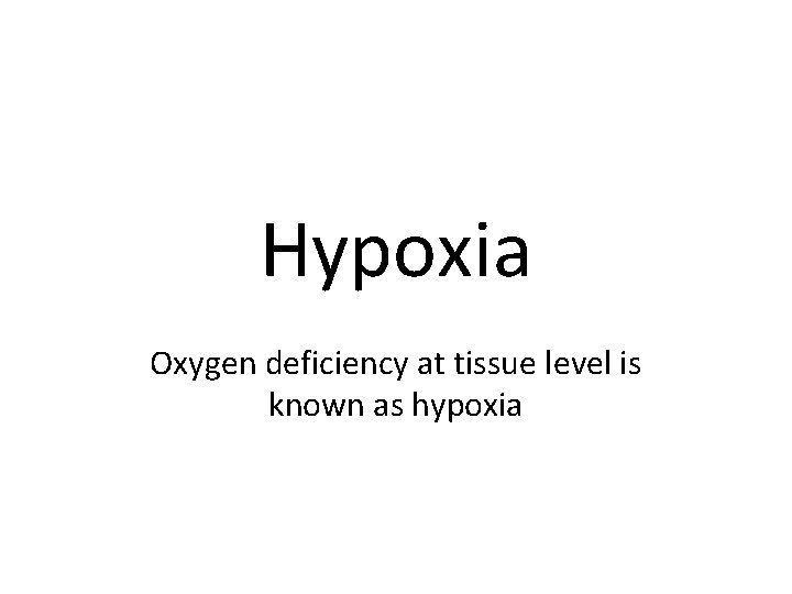 Hypoxia Oxygen deficiency at tissue level is known as hypoxia 