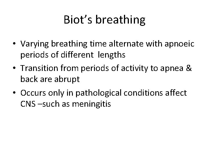 Biot’s breathing • Varying breathing time alternate with apnoeic periods of different lengths •