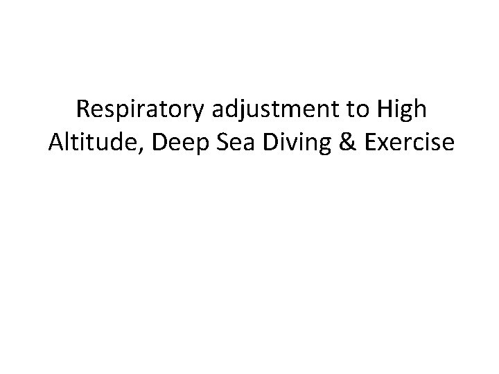 Respiratory adjustment to High Altitude, Deep Sea Diving & Exercise 