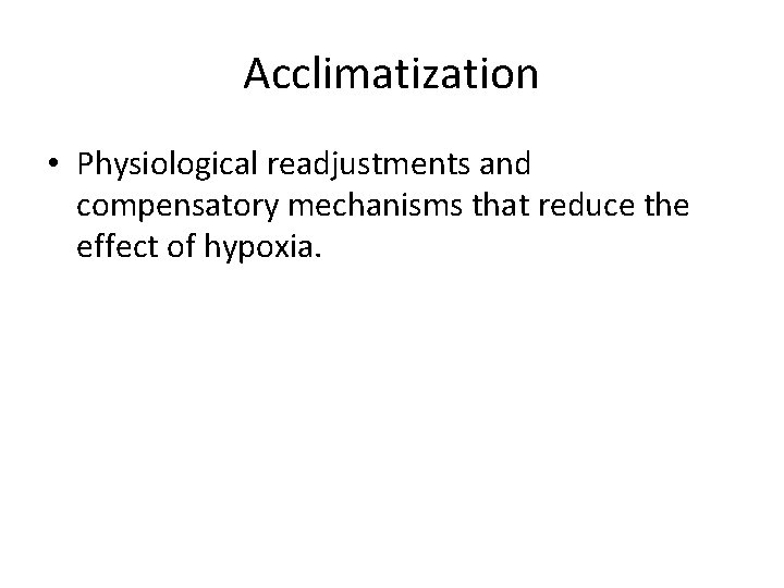 Acclimatization • Physiological readjustments and compensatory mechanisms that reduce the effect of hypoxia. 