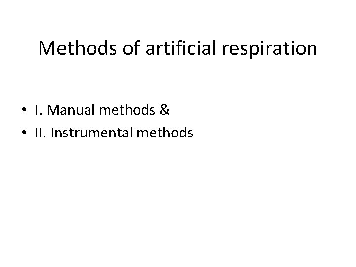 Methods of artificial respiration • I. Manual methods & • II. Instrumental methods 