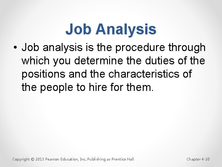 Job Analysis • Job analysis is the procedure through which you determine the duties