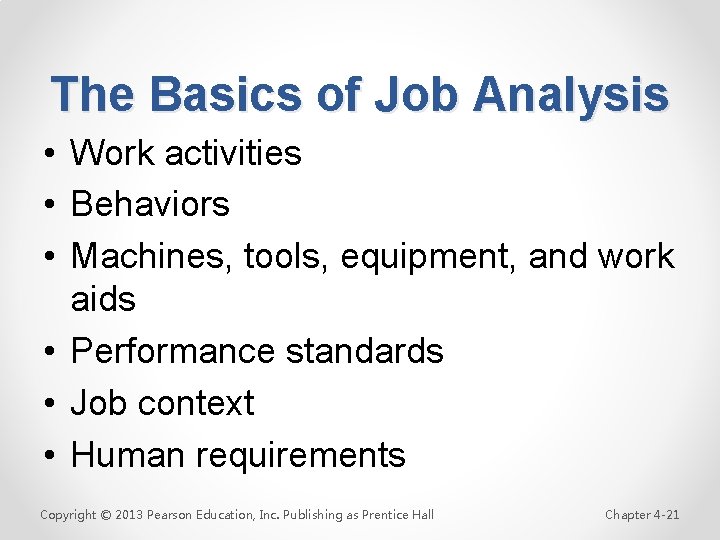The Basics of Job Analysis • Work activities • Behaviors • Machines, tools, equipment,