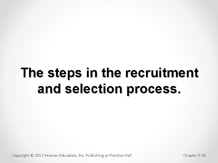 The steps in the recruitment and selection process. Copyright © 2013 Pearson Education, Inc.