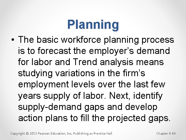 Planning • The basic workforce planning process is to forecast the employer’s demand for