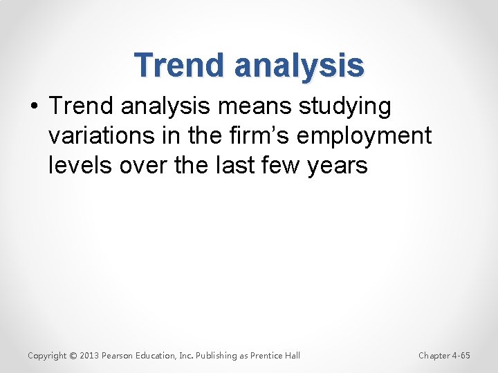 Trend analysis • Trend analysis means studying variations in the firm’s employment levels over
