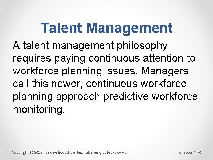 Talent Management A talent management philosophy requires paying continuous attention to workforce planning issues.