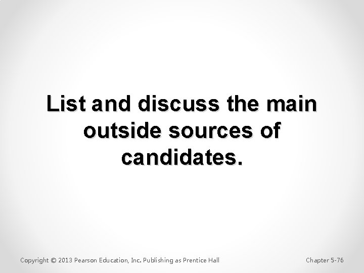 List and discuss the main outside sources of candidates. Copyright © 2013 Pearson Education,