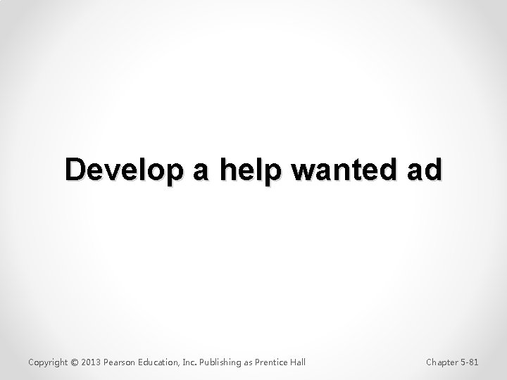 Develop a help wanted ad Copyright © 2013 Pearson Education, Inc. Publishing as Prentice