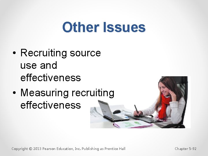 Other Issues • Recruiting source use and effectiveness • Measuring recruiting effectiveness Copyright ©