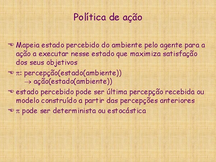 Política de ação E Mapeia estado percebido do ambiente pelo agente para a ação