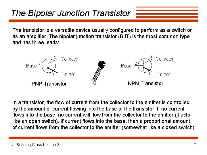 The Bipolar Junction Transistor The transistor is a versatile device usually configured to perform