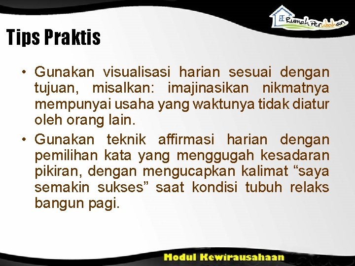 Tips Praktis • Gunakan visualisasi harian sesuai dengan tujuan, misalkan: imajinasikan nikmatnya mempunyai usaha