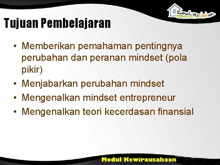 Tujuan Pembelajaran • Memberikan pemahaman pentingnya perubahan dan peranan mindset (pola pikir) • Menjabarkan