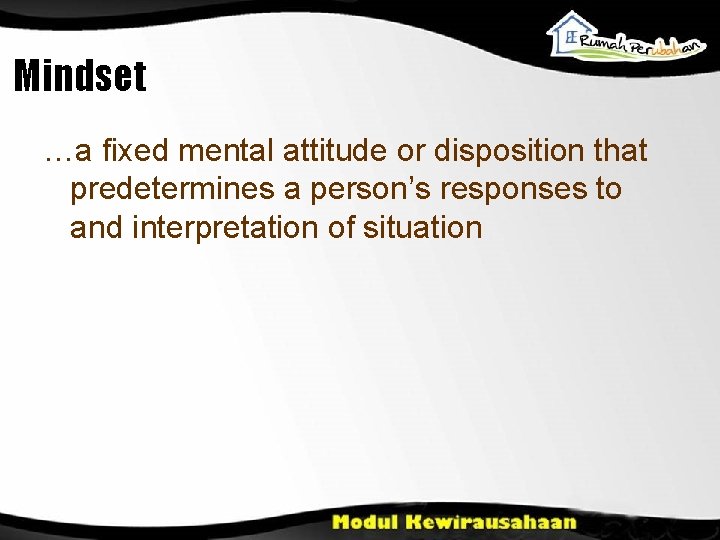 Mindset …a fixed mental attitude or disposition that predetermines a person’s responses to and