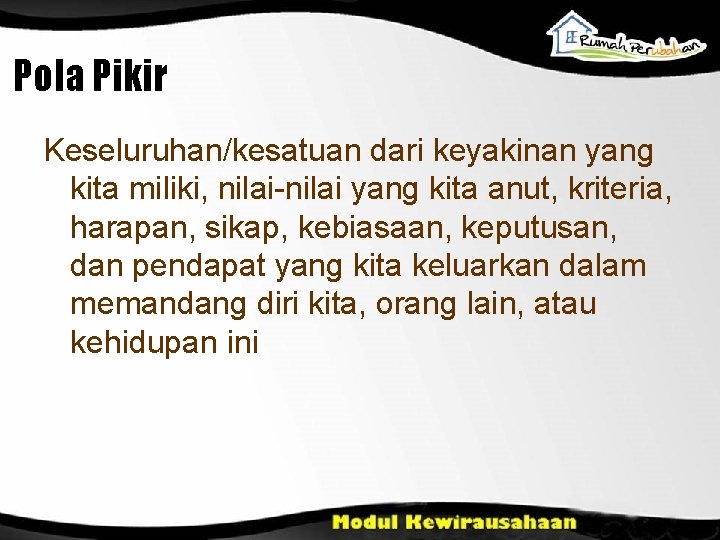 Pola Pikir Keseluruhan/kesatuan dari keyakinan yang kita miliki, nilai-nilai yang kita anut, kriteria, harapan,