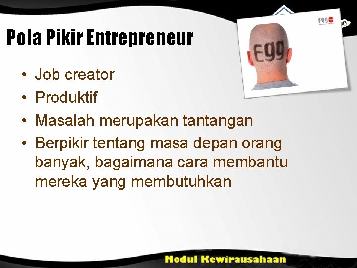 Pola Pikir Entrepreneur • • Job creator Produktif Masalah merupakan tantangan Berpikir tentang masa