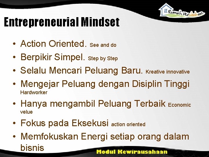 Entrepreneurial Mindset • • Action Oriented. See and do Berpikir Simpel. Step by Step