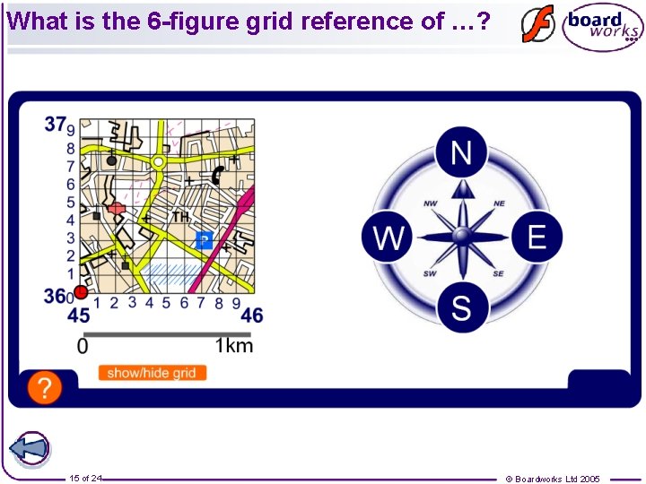 What is the 6 -figure grid reference of …? 15 of 24 © Boardworks